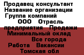 Продавец-консультант › Название организации ­ Группа компаний A.Trade, ООО › Отрасль предприятия ­ Продажи › Минимальный оклад ­ 15 000 - Все города Работа » Вакансии   . Томская обл.